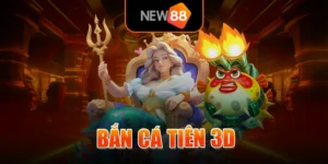 Bắn Cá Tiên 3D - Săn Cá Trúng Thưởng Tiền Tỷ Tại NEW88