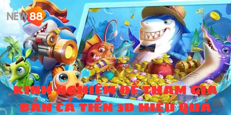 Bắn Cá Tiên 3D - Săn Cá Trúng Thưởng Tiền Tỷ Tại NEW88 4 Những kinh nghiệm dưới đây sẽ giúp bạn săn cá tại New88 hiệu quả hơn