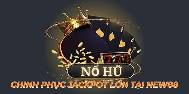 Chinh phục jackpot lớn tại nổ hũ NEW88