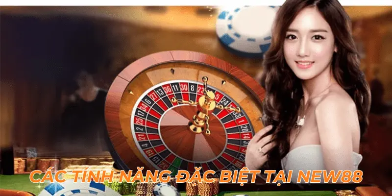 Các tính năng và ưu điểm đặc biệt chỉ có tại Casino NEW88