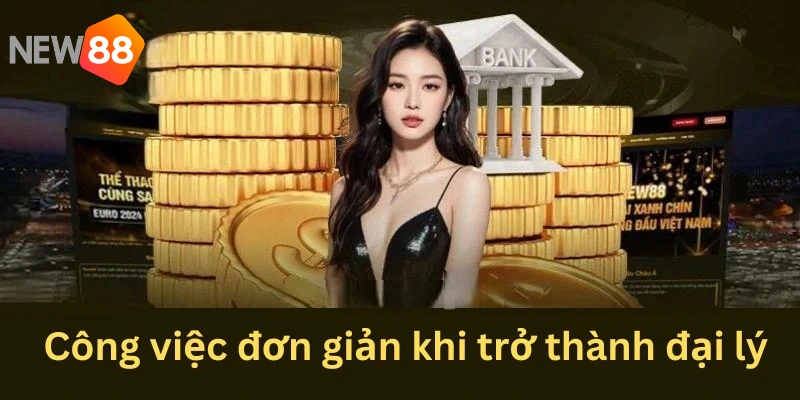 Đại Lý NEW88 3 Công việc đơn giản khi trở thành đại lý quảng bá NEW88