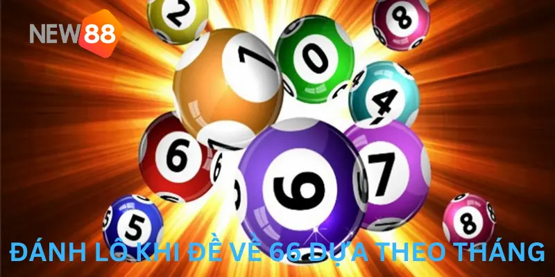 Đề Về 66 Mai Đánh Lô Gì? NEW88 Bật Mí Các Con Số Nên Đánh 4 Các tháng ảnh hưởng trực tiếp đến kết quả lô khi bắt đề 66