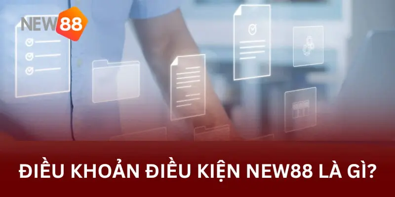 Điều Khoản Điều Kiện New88 1 Điều khoản điều kiện New88 là gì?