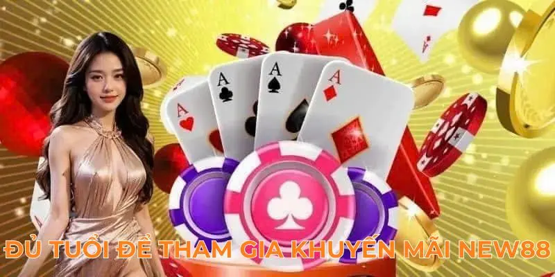 Khuyến Mãi NEW88 2 Đủ tuổi để tham gia nhận khuyến mãi New88