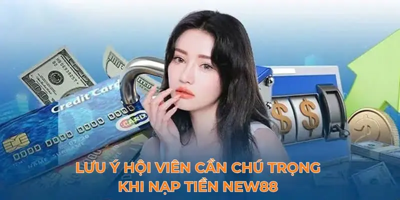 Nạp Tiền NEW88 3 Lưu ý hội viên cần chú trọng khi nạp tiền New88