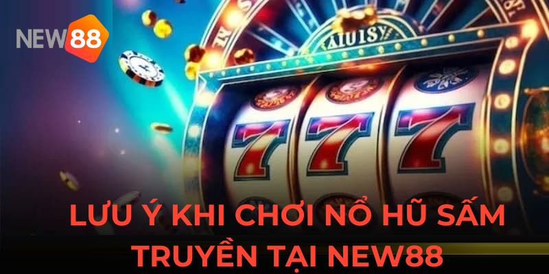 Nổ Hũ Sấm Truyền - Nhận Phần Thưởng Khổng Lồ Tại New88 5 Với các chú ý trên sẽ giúp bạn chơi tại New88 hiệu quả hơn rất nhiều