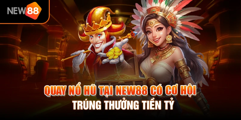 Trang chủ 296 Quay nổ hũ tại NEW88 có cơ hội trúng thưởng tiền tỷ