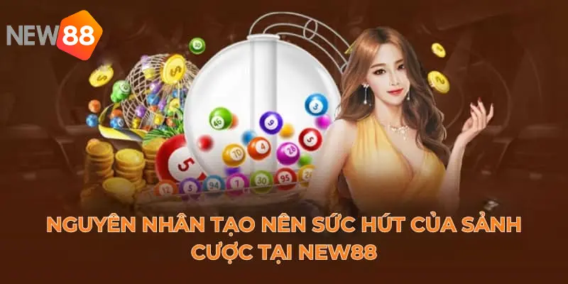 Nguyên nhân tạo nên sức hút của sảnh cược tại NEW88