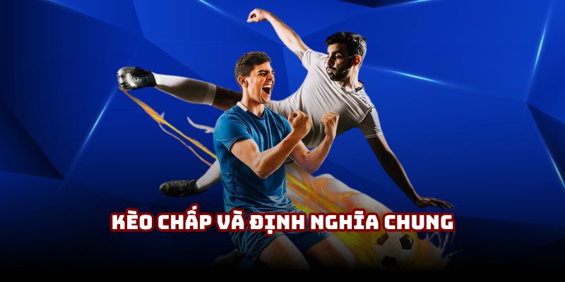 Kèo chấp và định nghĩa chung cho hội viên Kèo chấp và định nghĩa chung cho hội viên