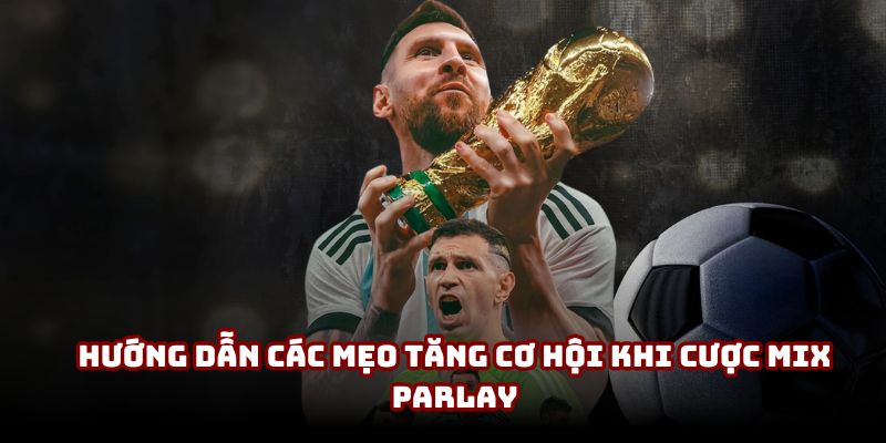 Hướng dẫn các mẹo tăng cơ hội khi cược Mix Parlay Hướng dẫn các mẹo tăng cơ hội khi cược Mix Parlay