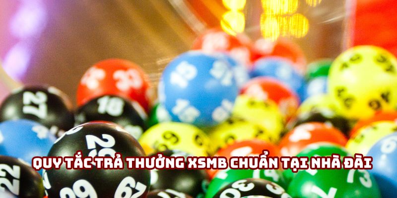 Quy tắc trả thưởng XSMB chuẩn tại nhà đài Quy tắc trả thưởng XSMB chuẩn tại nhà đài