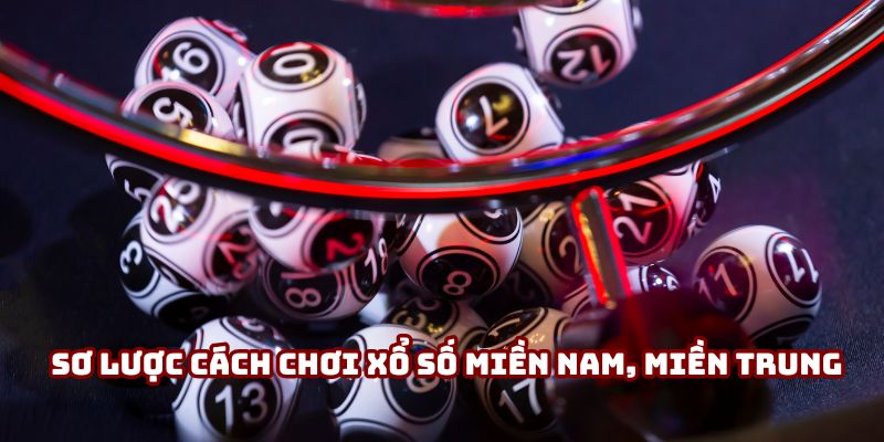 Sơ lược cách chơi xổ số Miền Nam, Miền Trung dễ dàng Sơ lược cách chơi xổ số Miền Nam, Miền Trung dễ dàng