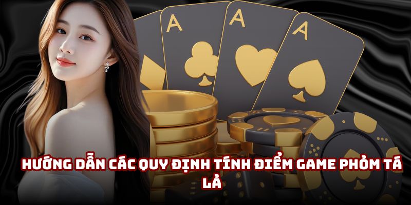Hướng dẫn các quy định tính điểm game Phỏm Tá Lả Hướng dẫn các quy định tính điểm game Phỏm Tá Lả