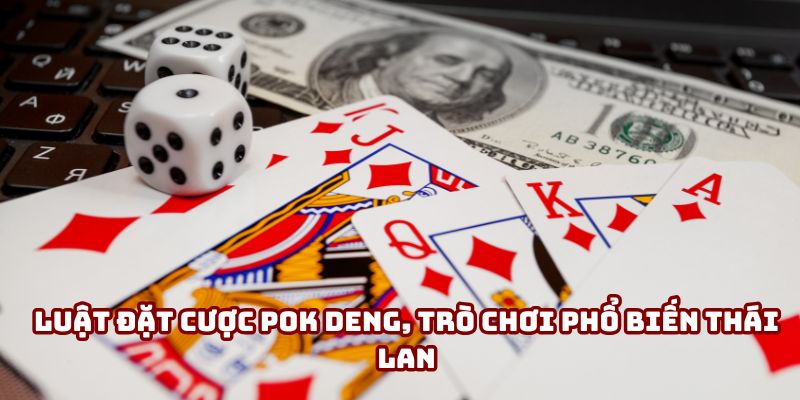 Luật đặt cược Pok Deng, trò chơi phổ biến Thái Lan Luật đặt cược Pok Deng, trò chơi phổ biến Thái Lan