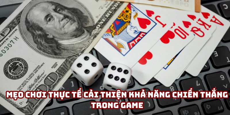 Mẹo chơi thực tế cải thiện khả năng chiến thắng trong game Mẹo chơi thực tế cải thiện khả năng chiến thắng trong game